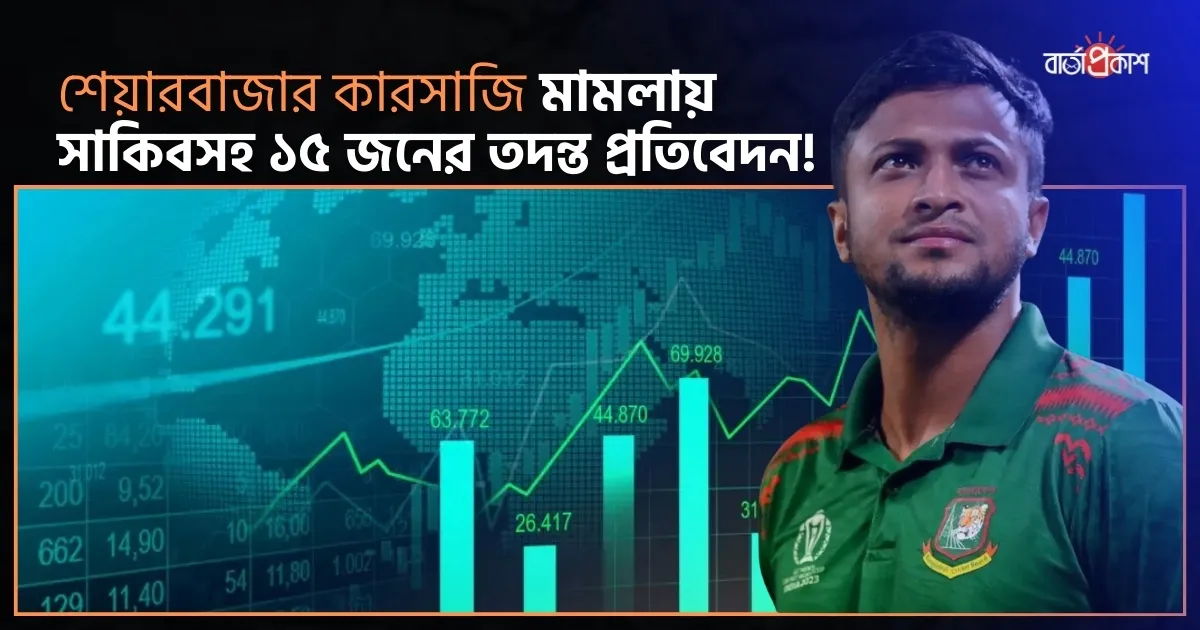শেয়ারবাজার কারসাজি মামলায় সাকিবসহ ১৫ জনের তদন্ত প্রতিবেদন!